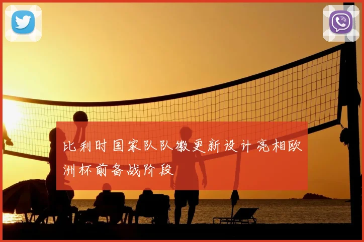 比利时国家队队徽更新设计亮相欧洲杯前备战阶段