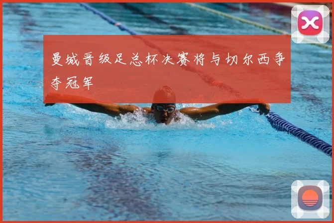 曼城晋级足总杯决赛将与切尔西争夺冠军