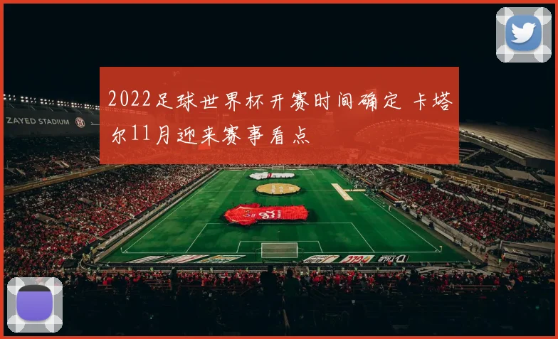 2022足球世界杯开赛时间确定 卡塔尔11月迎来赛事看点