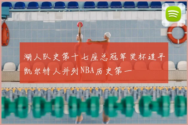 湖人队史第十七座总冠军奖杯追平凯尔特人并列NBA历史第一