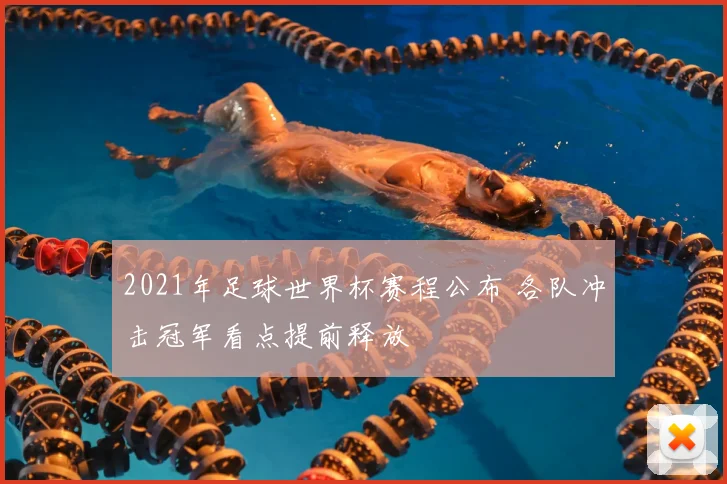 2021年足球世界杯赛程公布 各队冲击冠军看点提前释放